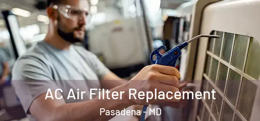 AC Air Filter Replacement Pasadena - MD