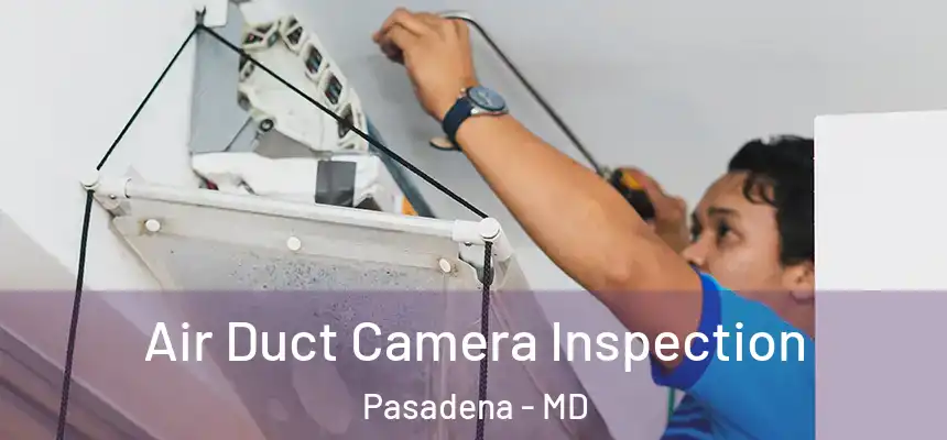 Air Duct Camera Inspection Pasadena - MD