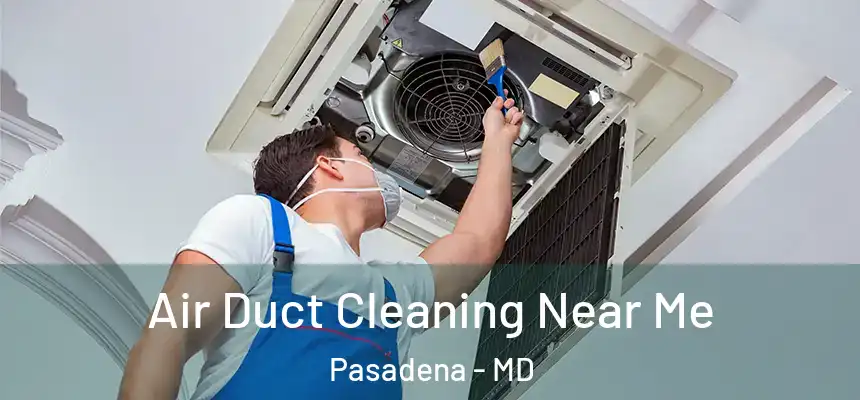 Air Duct Cleaning Near Me Pasadena - MD