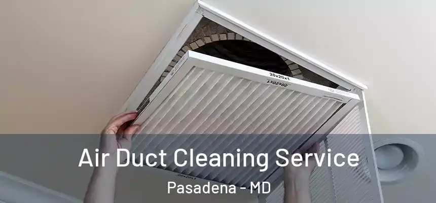 Air Duct Cleaning Service Pasadena - MD
