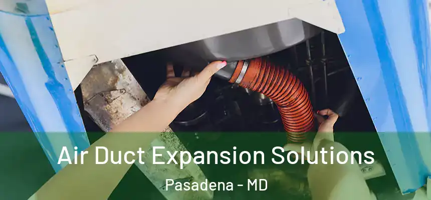 Air Duct Expansion Solutions Pasadena - MD