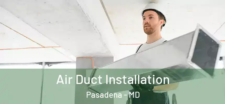 Air Duct Installation Pasadena - MD