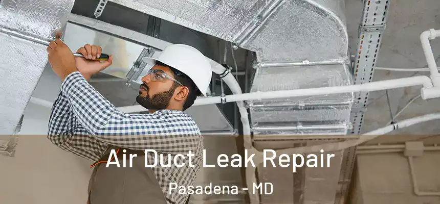 Air Duct Leak Repair Pasadena - MD
