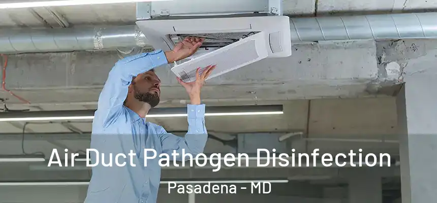 Air Duct Pathogen Disinfection Pasadena - MD