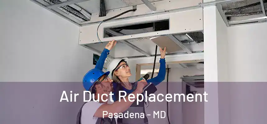 Air Duct Replacement Pasadena - MD
