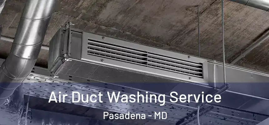 Air Duct Washing Service Pasadena - MD