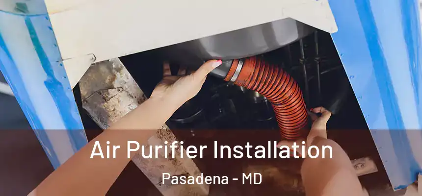  Air Purifier Installation Pasadena - MD