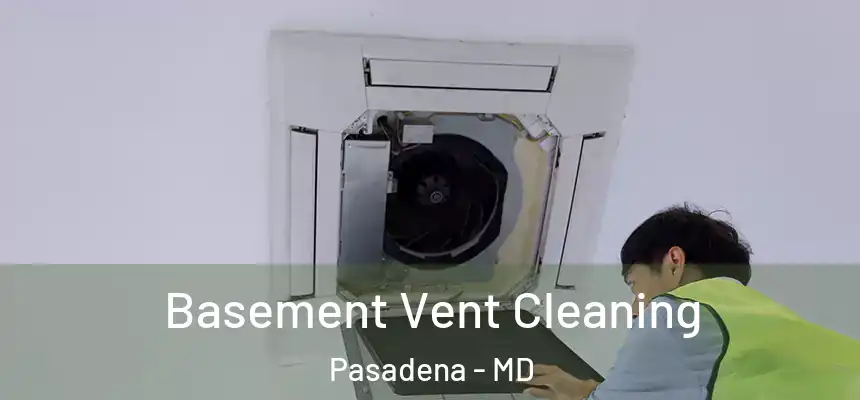 Basement Vent Cleaning Pasadena - MD