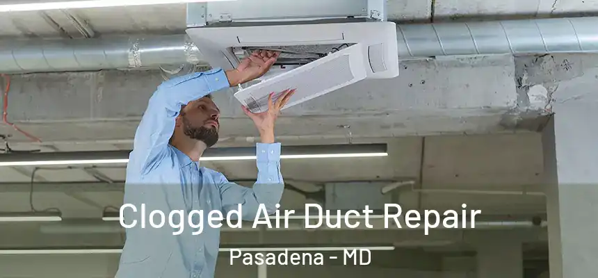 Clogged Air Duct Repair Pasadena - MD