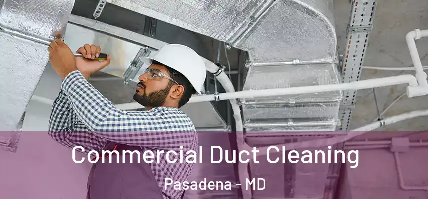  Commercial Duct Cleaning Pasadena - MD