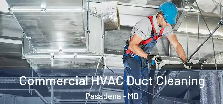 Commercial HVAC Duct Cleaning Pasadena - MD