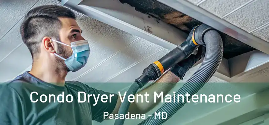 Condo Dryer Vent Maintenance Pasadena - MD