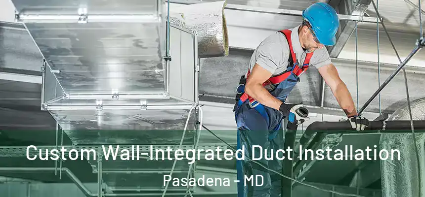  Custom Wall-Integrated Duct Installation Pasadena - MD