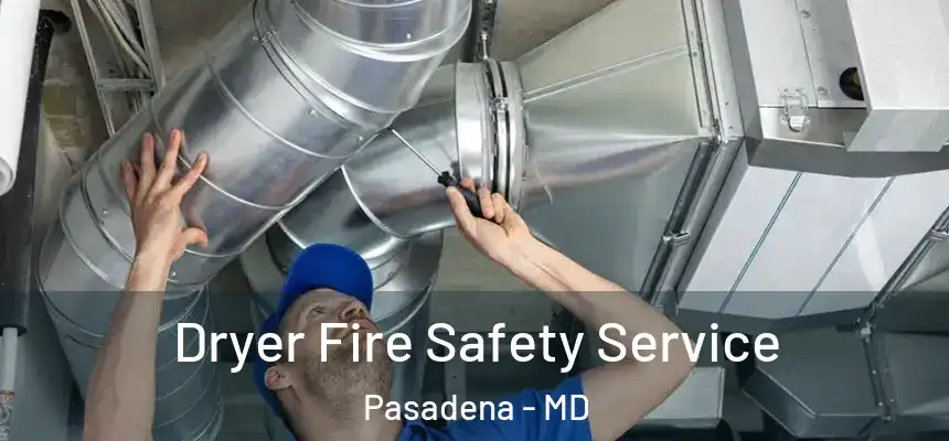 Dryer Fire Safety Service Pasadena - MD