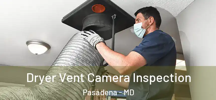 Dryer Vent Camera Inspection Pasadena - MD