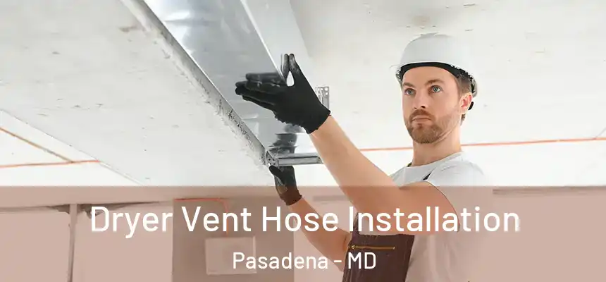 Dryer Vent Hose Installation Pasadena - MD