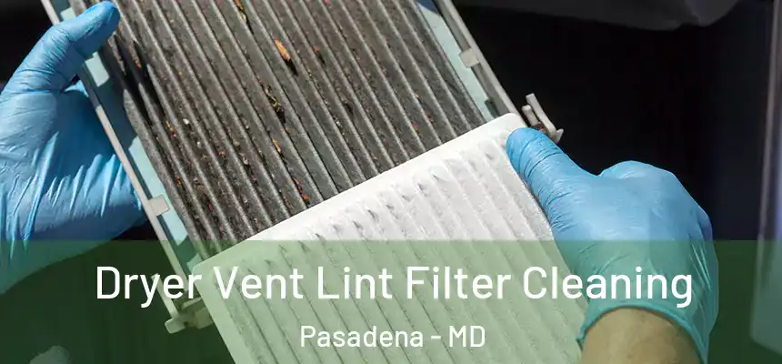 Dryer Vent Lint Filter Cleaning Pasadena - MD