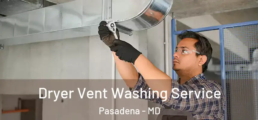Dryer Vent Washing Service Pasadena - MD