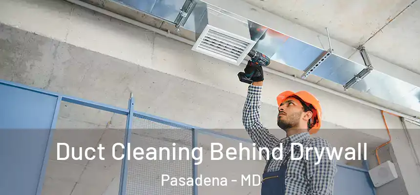 Duct Cleaning Behind Drywall Pasadena - MD