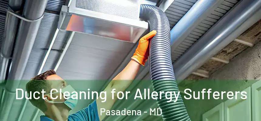  Duct Cleaning for Allergy Sufferers Pasadena - MD