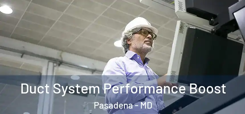 Duct System Performance Boost Pasadena - MD