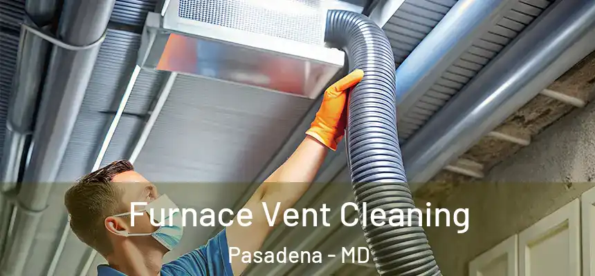 Furnace Vent Cleaning Pasadena - MD