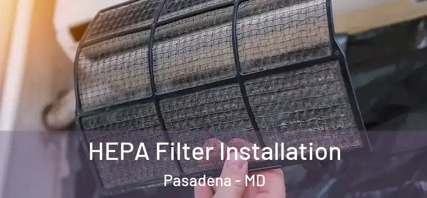 HEPA Filter Installation Pasadena - MD
