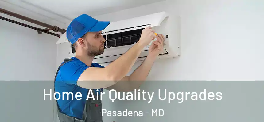  Home Air Quality Upgrades Pasadena - MD