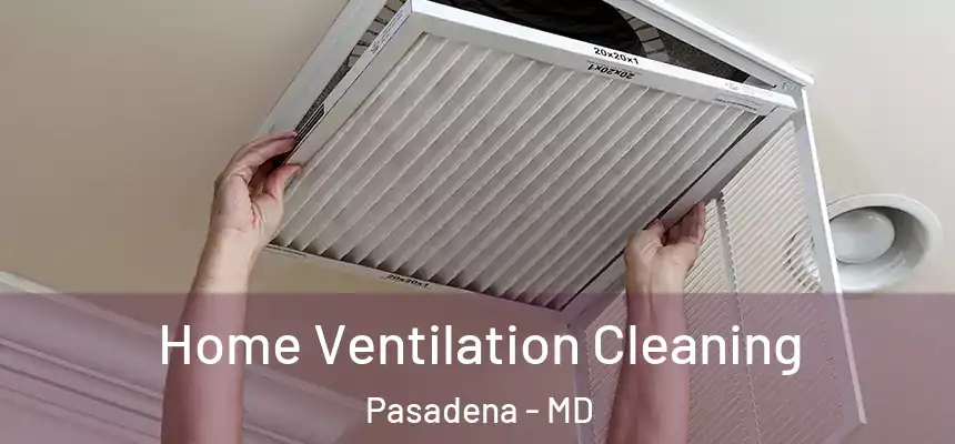  Home Ventilation Cleaning Pasadena - MD
