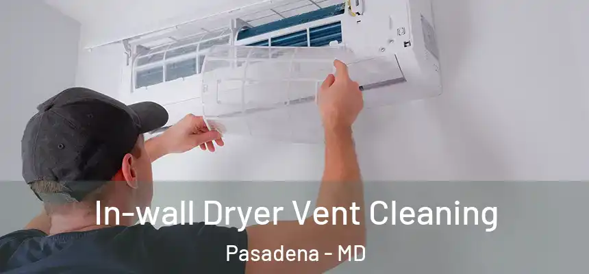 In-wall Dryer Vent Cleaning Pasadena - MD