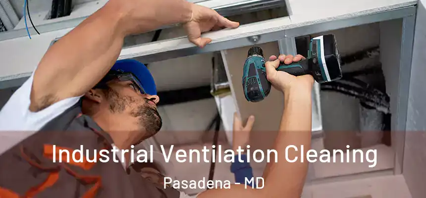 Industrial Ventilation Cleaning Pasadena - MD