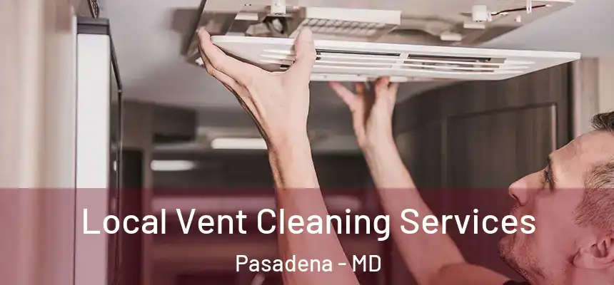 Local Vent Cleaning Services Pasadena - MD