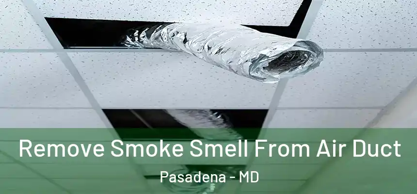 Remove Smoke Smell From Air Duct Pasadena - MD