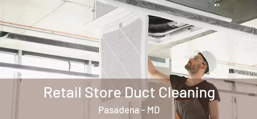 Retail Store Duct Cleaning Pasadena - MD