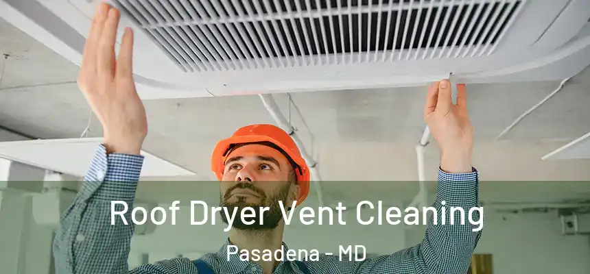 Roof Dryer Vent Cleaning Pasadena - MD