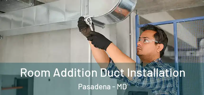  Room Addition Duct Installation Pasadena - MD