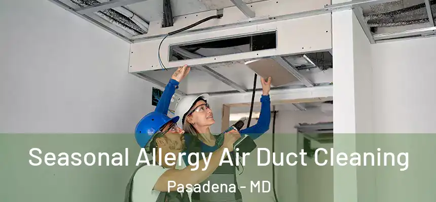 Seasonal Allergy Air Duct Cleaning Pasadena - MD