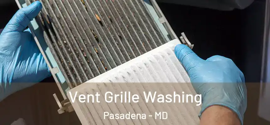 Vent Grille Washing Pasadena - MD