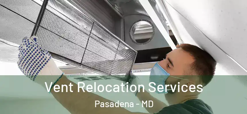 Vent Relocation Services Pasadena - MD