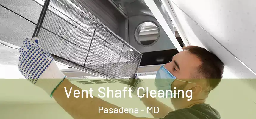 Vent Shaft Cleaning Pasadena - MD